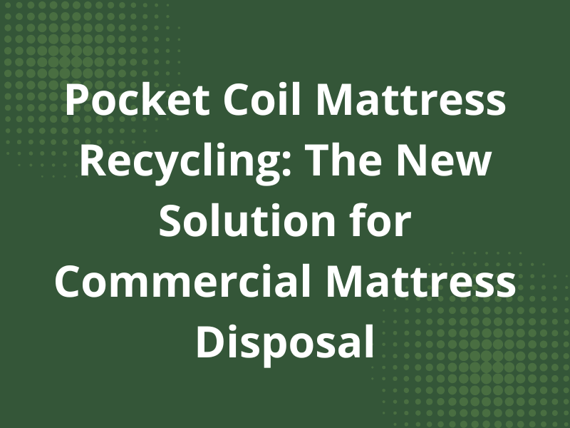 Pocket Coil Mattress Recycling: The New Solution for Commercial Mattress Disposal
